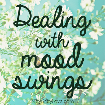 Dealing With Mood Swings Nitty Gritty Love