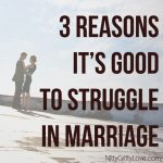 3 Reasons It's Good to Struggle in Marriage - Nitty Gritty Love